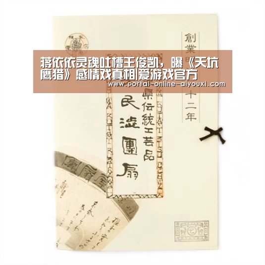蒋依依灵魂吐槽王俊凯,曝《天坑鹰猎》感情戏真相|爱游戏官方(图1) 爱游戏直播
